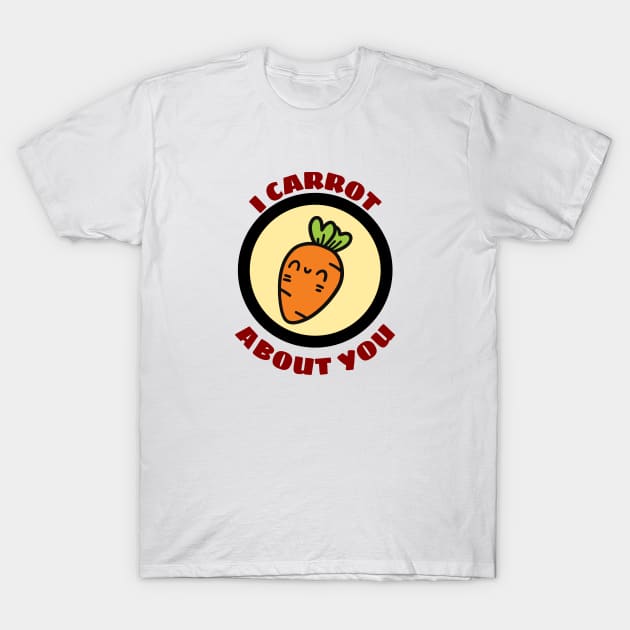 I Carrot About You - Carrot Pun T-Shirt by Allthingspunny